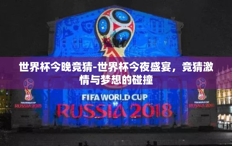 世界杯今晚竞猜-世界杯今夜盛宴,竞猜激情与梦想的碰撞 世界杯今晚竞猜-世界杯今夜盛宴,竞猜激情与梦想的碰撞
