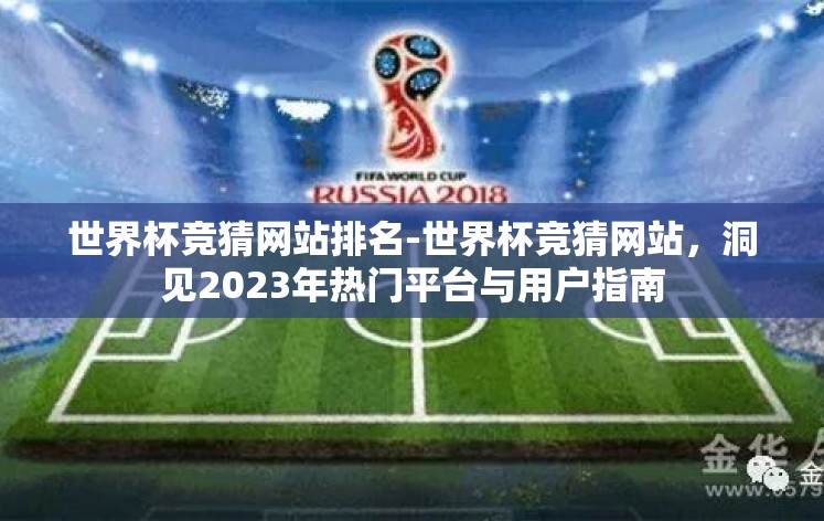 世界杯竞猜网站排名-世界杯竞猜网站,洞见2023年热门平台与用户指南 世界杯竞猜网站排名-世界杯竞猜网站,洞见2023年热门平台与用户指南