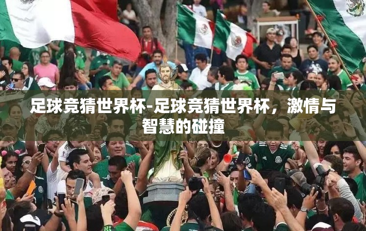 足球竞猜世界杯-足球竞猜世界杯,激情与智慧的碰撞 足球竞猜世界杯-足球竞猜世界杯,激情与智慧的碰撞