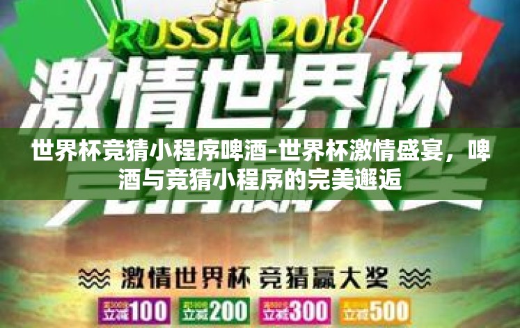 世界杯竞猜小程序啤酒-世界杯激情盛宴,啤酒与竞猜小程序的完美邂逅 世界杯竞猜小程序啤酒-世界杯激情盛宴,啤酒与竞猜小程序的完美邂逅