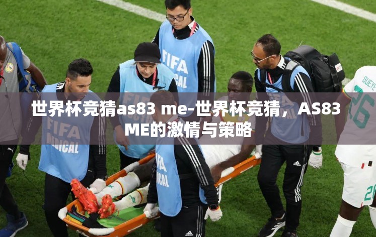世界杯竞猜as83 me-世界杯竞猜,AS83 ME的激情与策略 世界杯竞猜as83 me-世界杯竞猜,AS83 ME的激情与策略