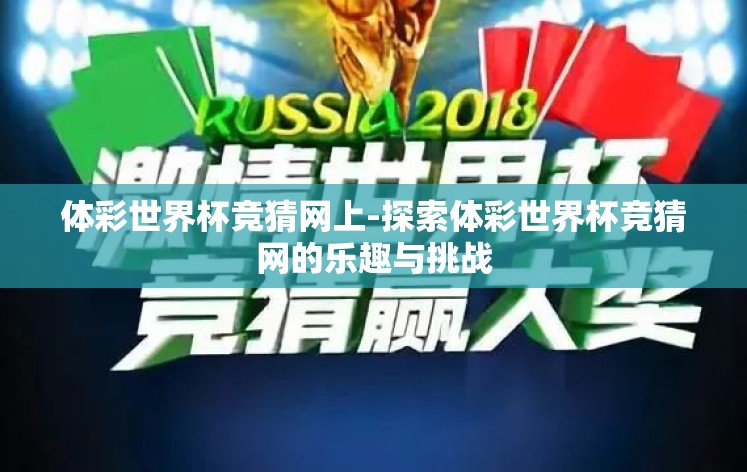 体彩世界杯竞猜网上-探索体彩世界杯竞猜网的乐趣与挑战 体彩世界杯竞猜网上-探索体彩世界杯竞猜网的乐趣与挑战