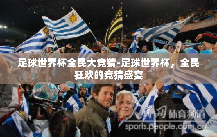 足球世界杯全民大竞猜-足球世界杯,全民狂欢的竞猜盛宴 足球世界杯全民大竞猜-足球世界杯,全民狂欢的竞猜盛宴