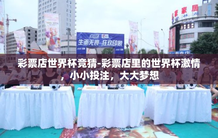 彩票店世界杯竞猜-彩票店里的世界杯激情，小小投注，大大梦想