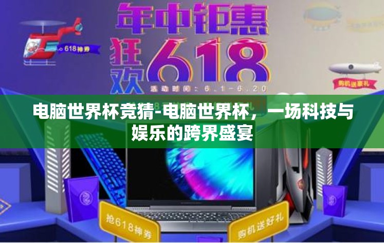 电脑世界杯竞猜-电脑世界杯,一场科技与娱乐的跨界盛宴 电脑世界杯竞猜-电脑世界杯,一场科技与娱乐的跨界盛宴
