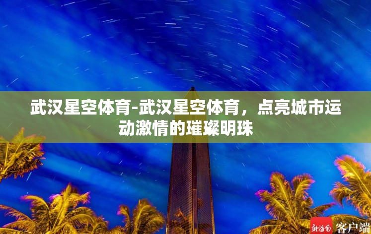 武汉星空体育-武汉星空体育,点亮城市运动激情的璀璨明珠 武汉星空体育-武汉星空体育,点亮城市运动激情的璀璨明珠