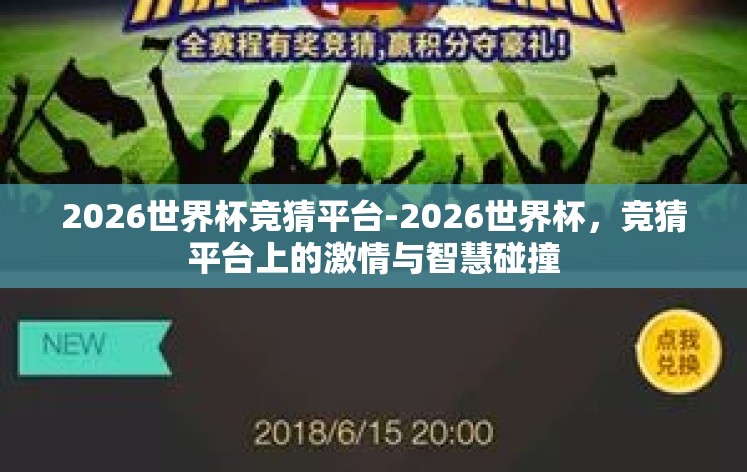 2026世界杯竞猜平台-2026世界杯,竞猜平台上的激情与智慧碰撞 2026世界杯竞猜平台-2026世界杯,竞猜平台上的激情与智慧碰撞