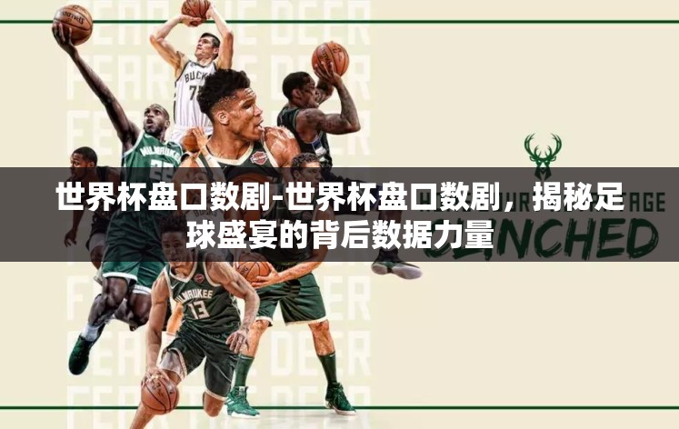 世界杯盘口数剧-世界杯盘口数剧，揭秘足球盛宴的背后数据力量