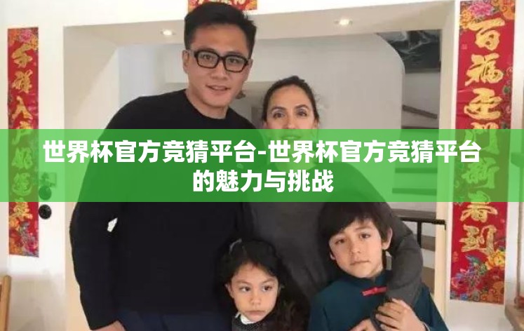世界杯官方竞猜平台-世界杯官方竞猜平台的魅力与挑战