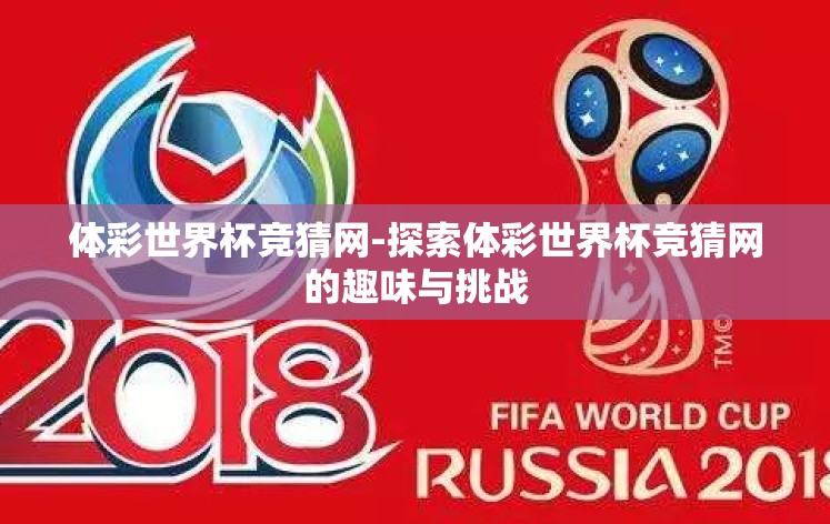 体彩世界杯竞猜网-探索体彩世界杯竞猜网的趣味与挑战