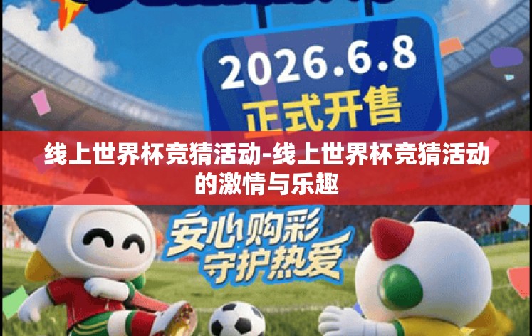 线上世界杯竞猜活动-线上世界杯竞猜活动的激情与乐趣