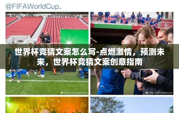 世界杯竞猜文案怎么写-点燃激情，预测未来，世界杯竞猜文案创意指南