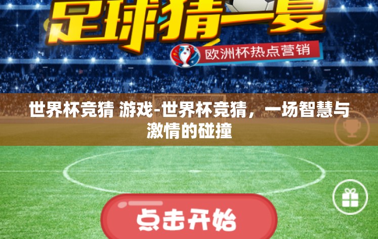 世界杯竞猜 游戏-世界杯竞猜,一场智慧与激情的碰撞 世界杯竞猜 游戏-世界杯竞猜,一场智慧与激情的碰撞