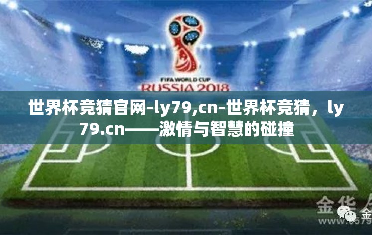 世界杯竞猜官网-ly79,cn-世界杯竞猜，ly79.cn——激情与智慧的碰撞