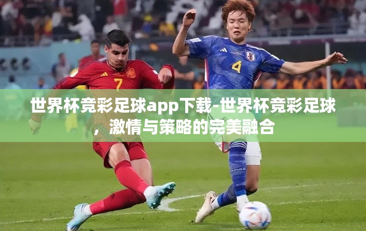 世界杯竞彩足球app下载-世界杯竞彩足球，激情与策略的完美融合
