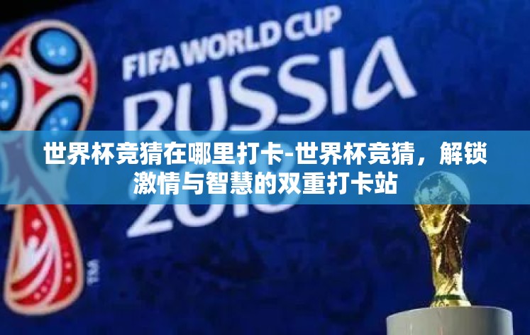世界杯竞猜在哪里打卡-世界杯竞猜，解锁激情与智慧的双重打卡站