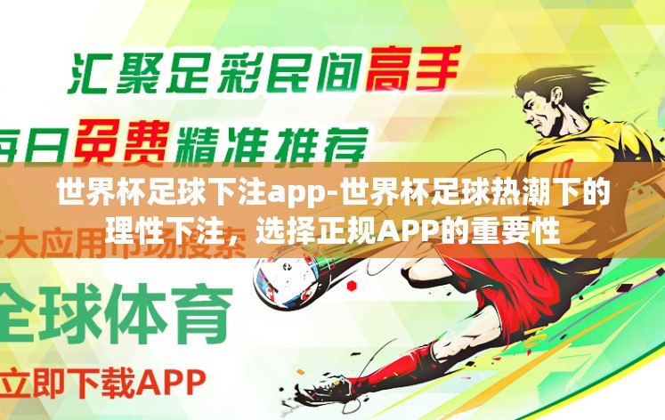 世界杯足球下注app-世界杯足球热潮下的理性下注，选择正规APP的重要性