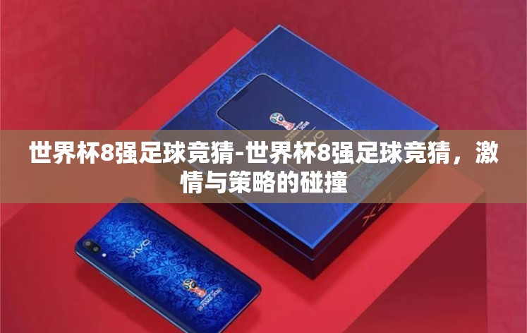 世界杯8强足球竞猜-世界杯8强足球竞猜，激情与策略的碰撞
