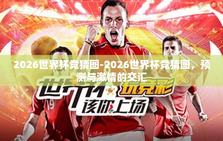 2026世界杯竞猜图-2026世界杯竞猜图，预测与激情的交汇