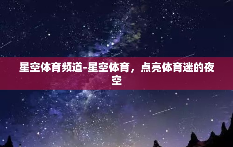 星空体育频道-星空体育，点亮体育迷的夜空