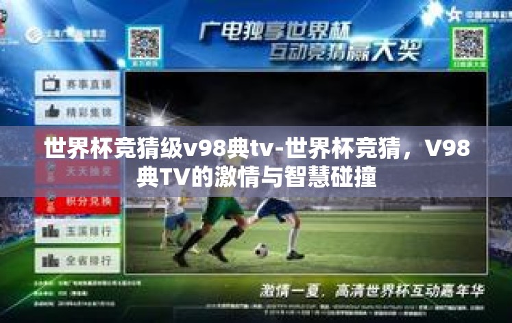 世界杯竞猜级v98典tv-世界杯竞猜,V98典TV的激情与智慧碰撞 世界杯竞猜级v98典tv-世界杯竞猜,V98典TV的激情与智慧碰撞