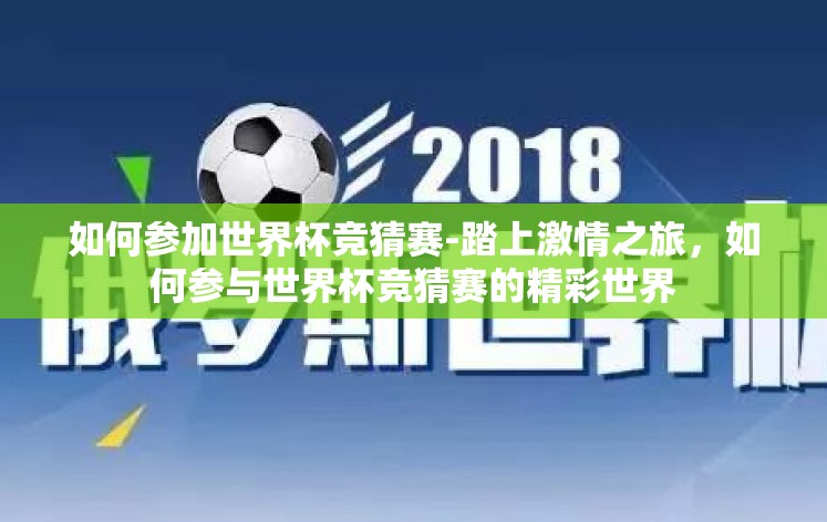 如何参加世界杯竞猜赛-踏上激情之旅，如何参与世界杯竞猜赛的精彩世界