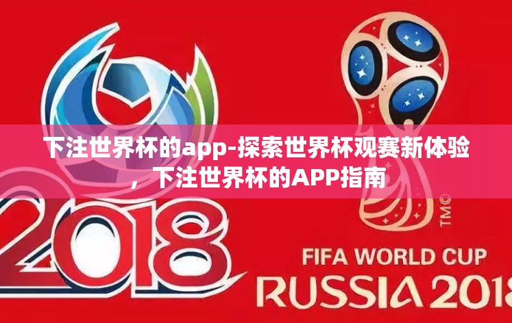 下注世界杯的app-探索世界杯观赛新体验,下注世界杯的APP指南 下注世界杯的app-探索世界杯观赛新体验,下注世界杯的APP指南