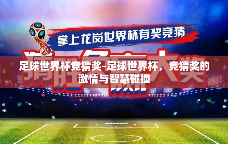 足球世界杯竞猜奖-足球世界杯,竞猜奖的激情与智慧碰撞 足球世界杯竞猜奖-足球世界杯,竞猜奖的激情与智慧碰撞